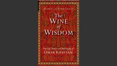 The Wine of Wisdom - Life, Poetry and Wisdom of Omar Khayyam