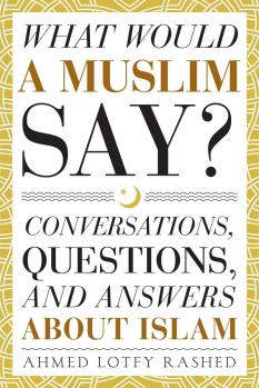 What Would a Muslim Say? Conversations, Questions, and Answers About Islam | Andrew Kosorok